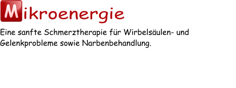 M ikroenergie Eine sanfte Schmerztherapie für Wirbelsäulen- und Gelenkprobleme sowie Narbenbehandlung.